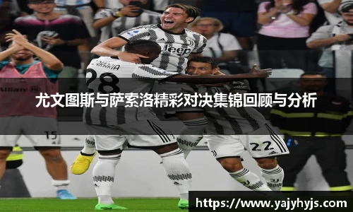 尤文图斯与萨索洛精彩对决集锦回顾与分析