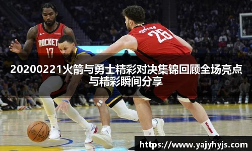 20200221火箭与勇士精彩对决集锦回顾全场亮点与精彩瞬间分享