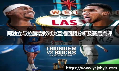 阿独立与拉腊精彩对决直播回顾分析及赛后点评